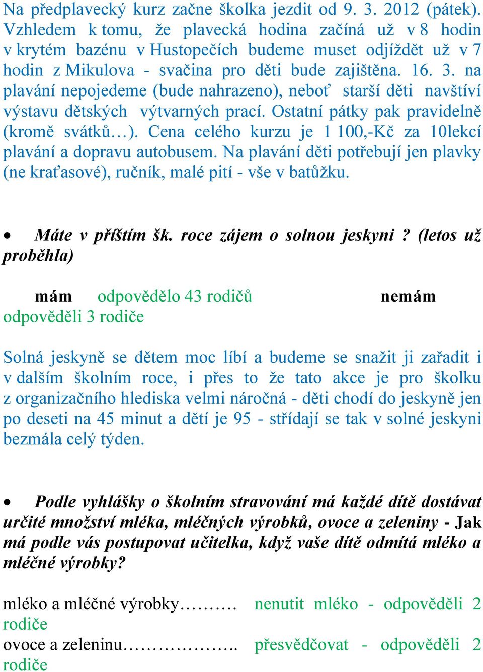 na plavání nepojedeme (bude nahrazeno), neboť starší děti navštíví výstavu dětských výtvarných prací. Ostatní pátky pak pravidelně (kromě svátků ).