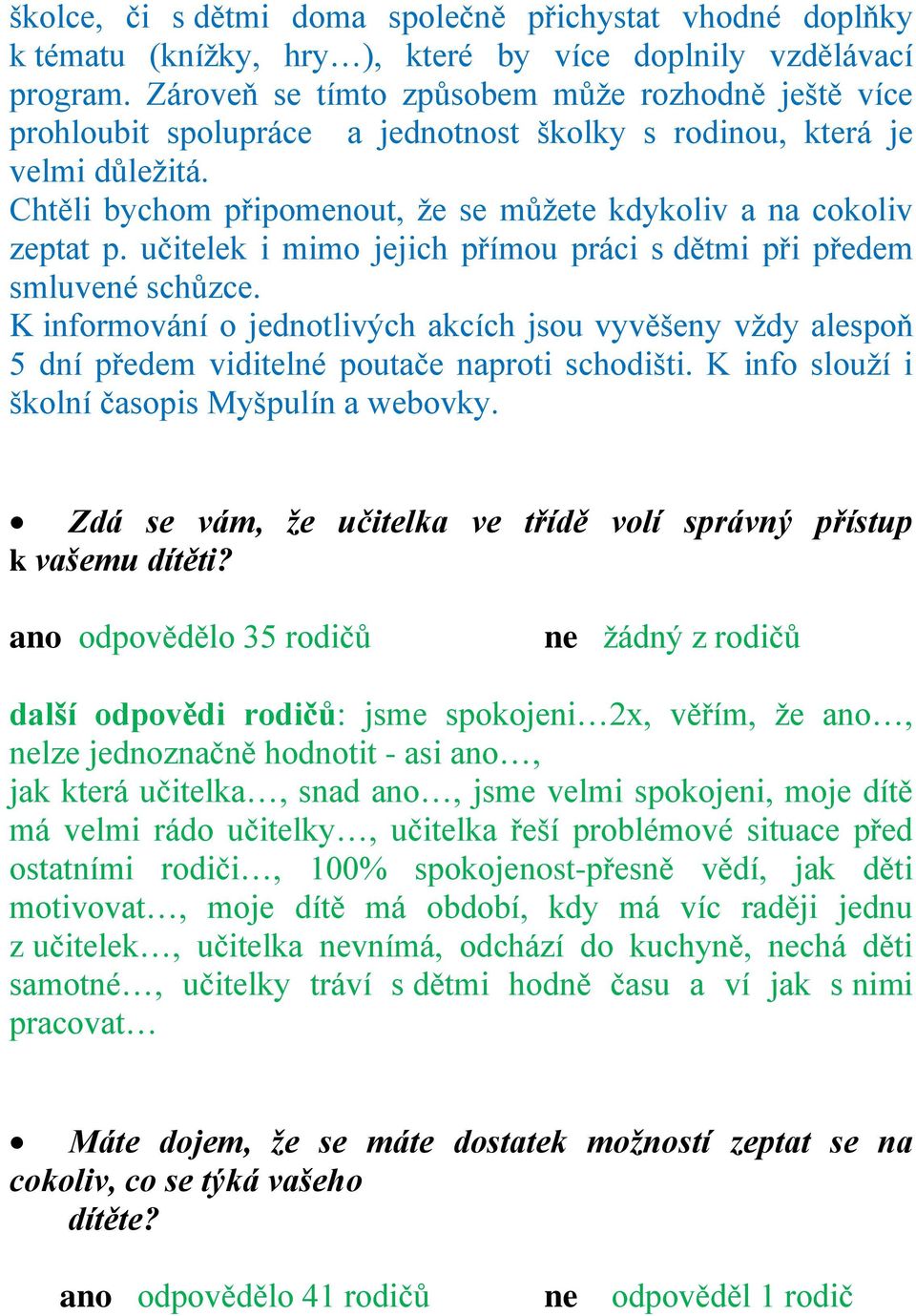 učitelek i mimo jejich přímou práci s dětmi při předem smluvené schůzce. K informování o jednotlivých akcích jsou vyvěšeny vždy alespoň 5 dní předem viditelné poutače naproti schodišti.