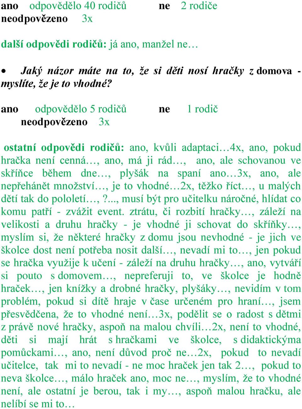 spaní ano 3x, ano, ale nepřehánět množství, je to vhodné 2x, těžko říct, u malých dětí tak do pololetí,?..., musí být pro učitelku náročné, hlídat co komu patří - zvážit event.