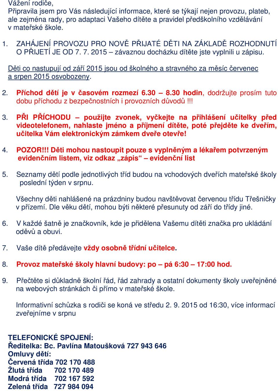 Děti co nastupují od září 2015 jsou od školného a stravného za měsíc červenec a srpen 2015 osvobozeny. 2. Příchod dětí je v časovém rozmezí 6.30 8.