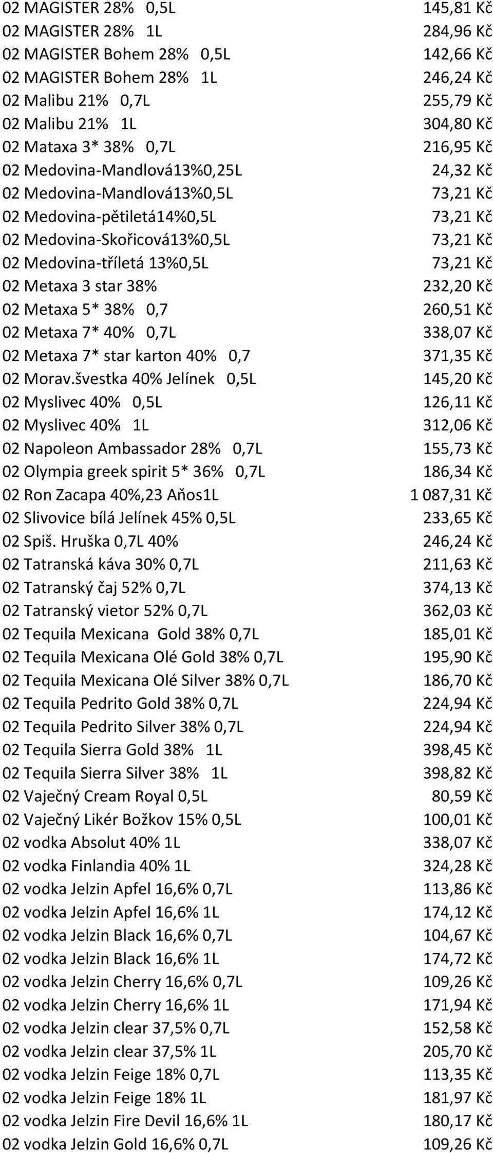 73,21 Kč 02 Metaxa 3 star 38% 232,20 Kč 02 Metaxa 5* 38% 0,7 260,51 Kč 02 Metaxa 7* 40% 0,7L 338,07 Kč 02 Metaxa 7* star karton 40% 0,7 371,35 Kč 02 Morav.