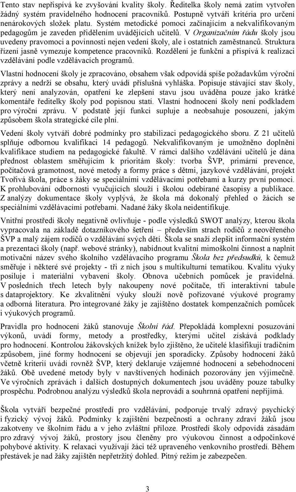 V Organizačním řádu školy jsou uvedeny pravomoci a povinnosti nejen vedení školy, ale i ostatních zaměstnanců. Struktura řízení jasně vymezuje kompetence pracovníků.