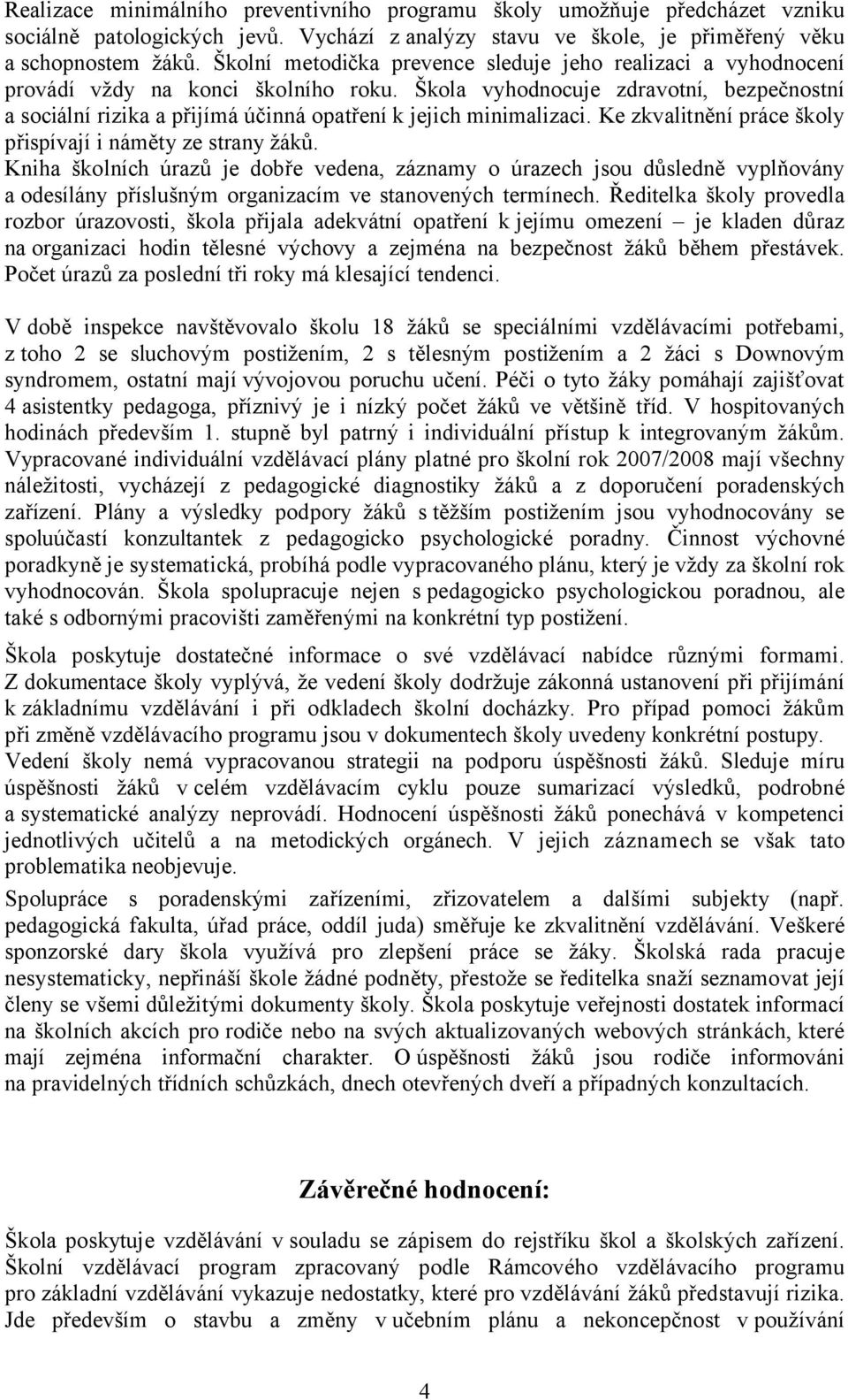 Škola vyhodnocuje zdravotní, bezpečnostní a sociální rizika a přijímá účinná opatření k jejich minimalizaci. Ke zkvalitnění práce školy přispívají i náměty ze strany žáků.