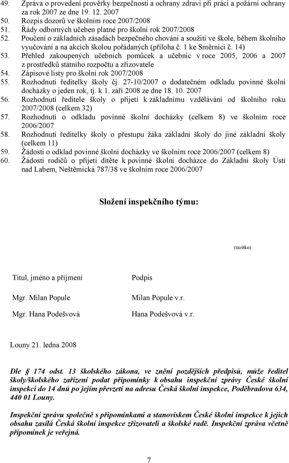 1 ke Směrnici č. 14) 53. Přehled zakoupených učebních pomůcek a učebnic v roce 2005, 2006 a 2007 z prostředků státního rozpočtu a zřizovatele 54. Zápisové listy pro školní rok 2007/2008 55.