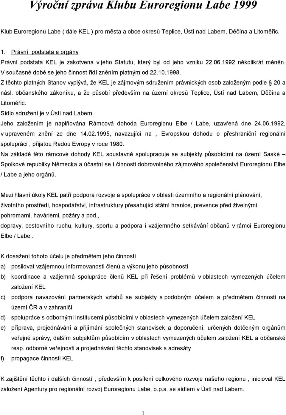 občanského zákoníku, a že působí především na území okresů Teplice, Ústí nad Labem, Děčína a Litoměřic. Sídlo sdružení je v Ústí nad Labem.