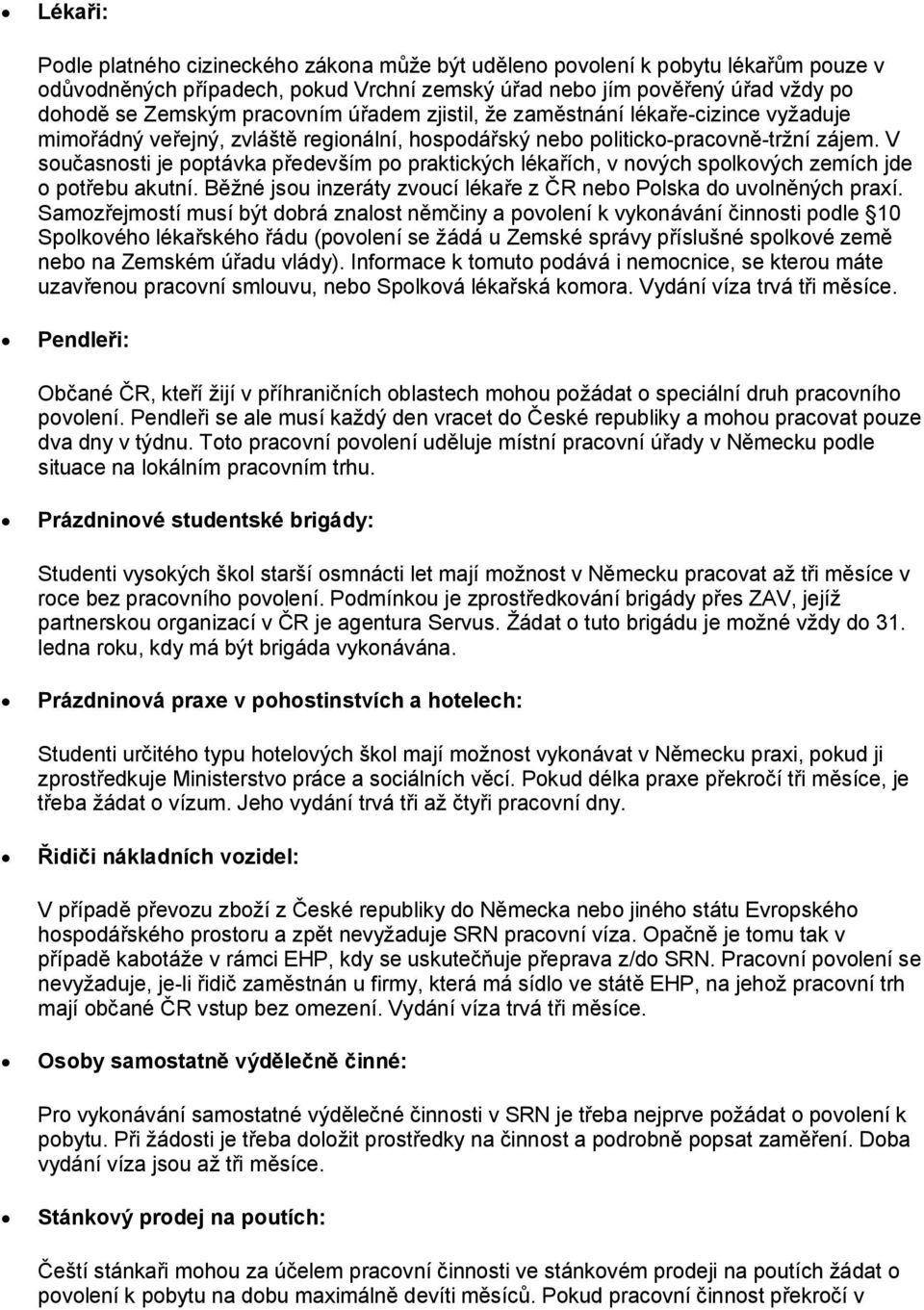 V současnosti je poptávka především po praktických lékařích, v nových spolkových zemích jde o potřebu akutní. Běžné jsou inzeráty zvoucí lékaře z ČR nebo Polska do uvolněných praxí.