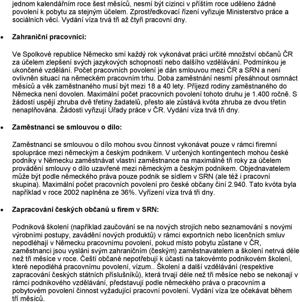 Zahraniční pracovníci: Ve Spolkové republice Německo smí každý rok vykonávat práci určité množství občanů ČR za účelem zlepšení svých jazykových schopností nebo dalšího vzdělávání.