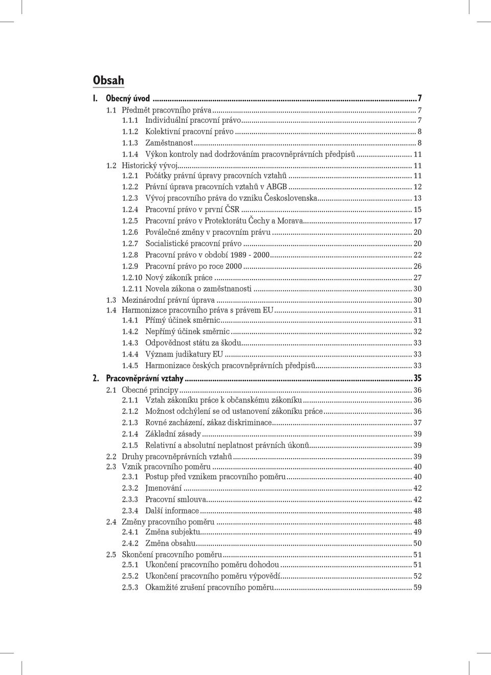 .. 15 1.2.5 Pracovní právo v Protektorátu Čechy a Morava... 17 1.2.6 Poválečné změny v pracovním právu... 20 1.2.7 Socialistické pracovní právo... 20 1.2.8 Pracovní právo v období 1989-2000... 22 1.2.9 Pracovní právo po roce 2000.