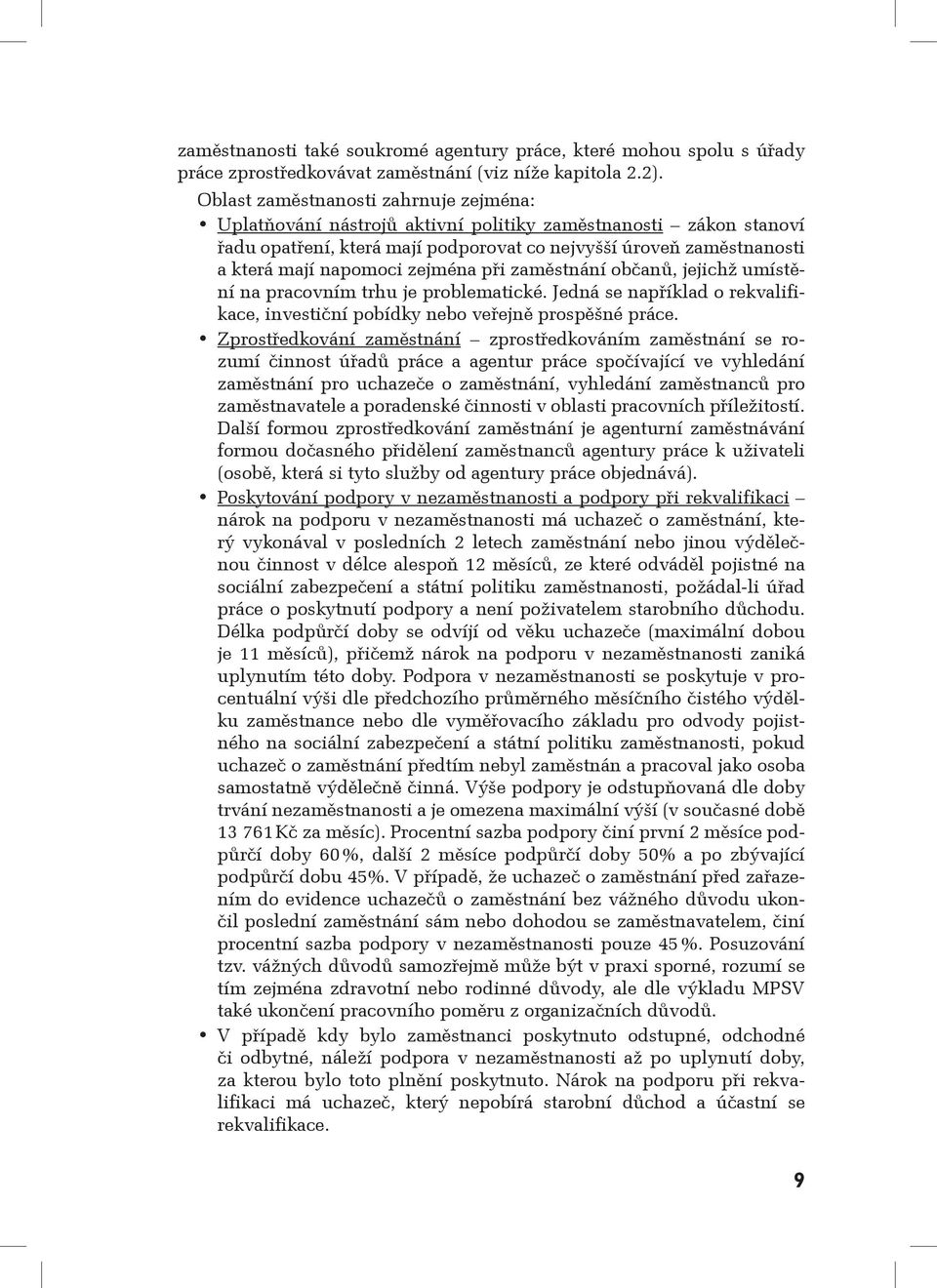 zejména při zaměstnání občanů, jejichž umístění na pracovním trhu je problematické. Jedná se například o rekvalifikace, investiční pobídky nebo veřejně prospěšné práce.