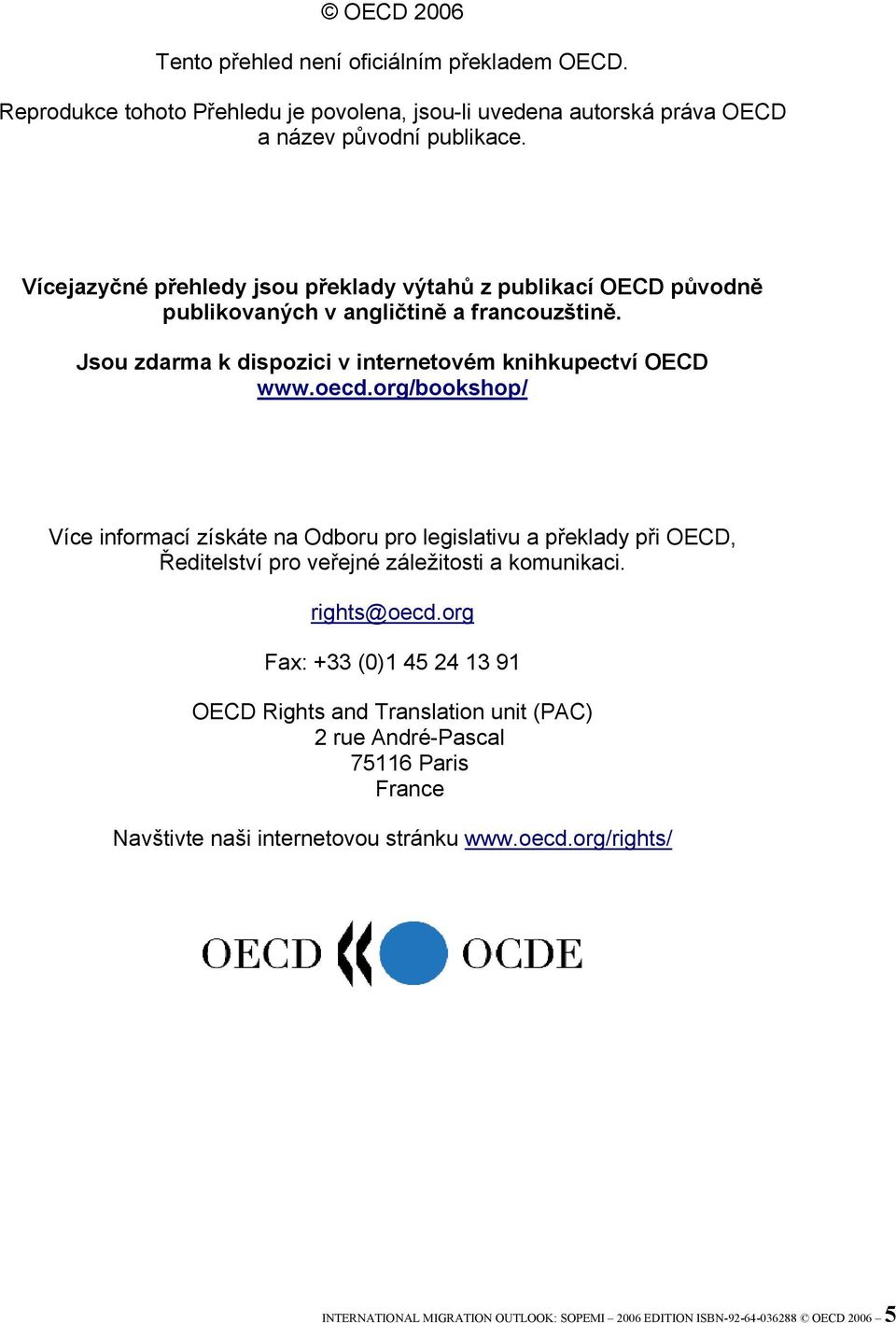 org/bookshop/ Více informací získáte na Odboru pro legislativu a překlady při OECD, Ředitelství pro veřejné záležitosti a komunikaci. rights@oecd.