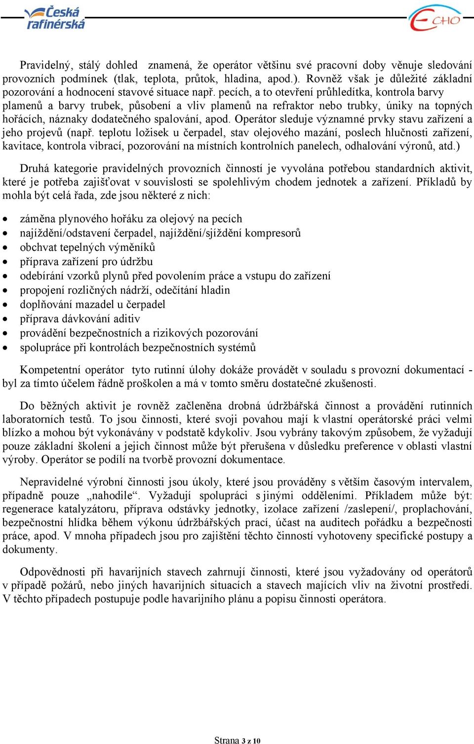 pecích, a to otevření průhledítka, kontrola barvy plamenů a barvy trubek, působení a vliv plamenů na refraktor nebo trubky, úniky na topných hořácích, náznaky dodatečného spalování, apod.