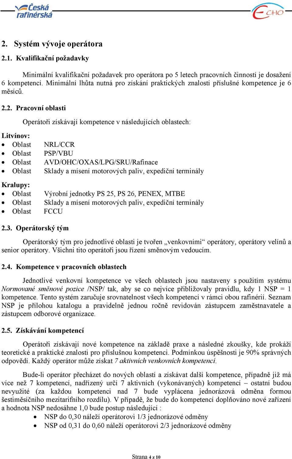 2. Pracovní oblasti Operátoři získávají kompetence v následujících oblastech: Litvínov: Oblast NRL/CCR Oblast PSP/VBU Oblast AVD/OHC/OXAS/LPG/SRU/Rafinace Oblast Sklady a mísení motorových paliv,