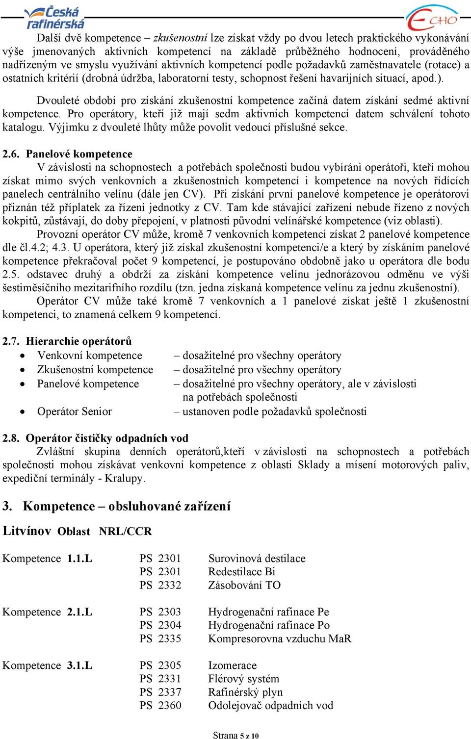 Pro operátory, kteří již mají sedm aktivních kompetencí datem schválení tohoto katalogu. Výjimku z dvouleté lhůty může povolit vedoucí příslušné sekce. 2.6.