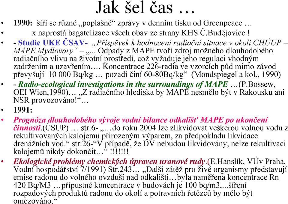 .. Odpady z MAPE tvoří zdroj moţného dlouhodobého radiačního vlivu na ţivotní prostředí, coţ vyţaduje jeho regulaci vhodným zadrţením a uzavřením.