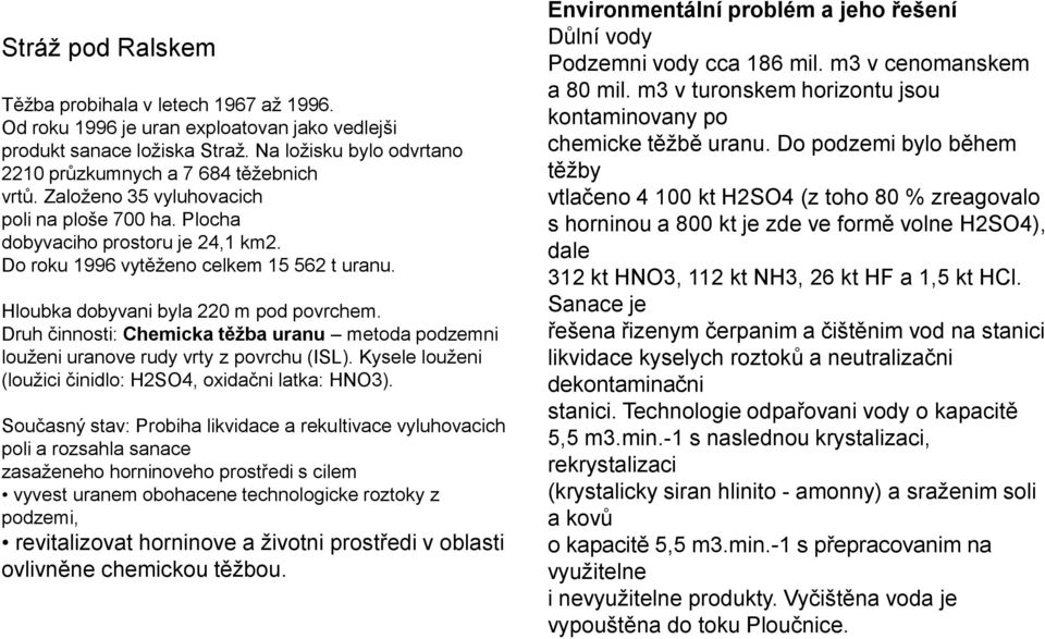 Druh činnosti: Chemicka těžba uranu metoda podzemni louženi uranove rudy vrty z povrchu (ISL). Kysele louženi (loužici činidlo: H2SO4, oxidačni latka: HNO3).