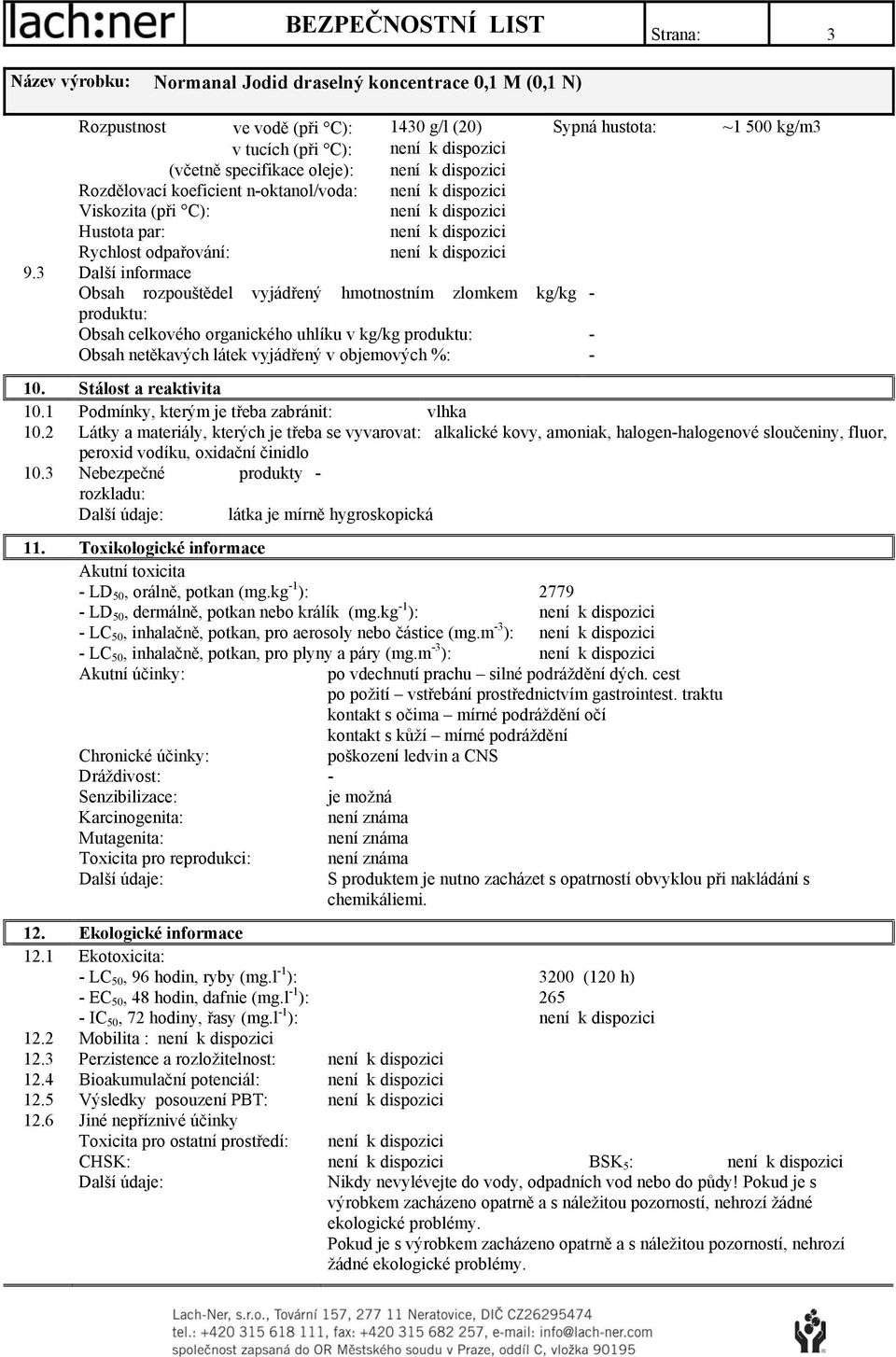 3 Další informace Obsah rozpouštědel vyjádřený hmotnostním zlomkem kg/kg - produktu: Obsah celkového organického uhlíku v kg/kg produktu: - Obsah netěkavých látek vyjádřený v objemových %: - 10.