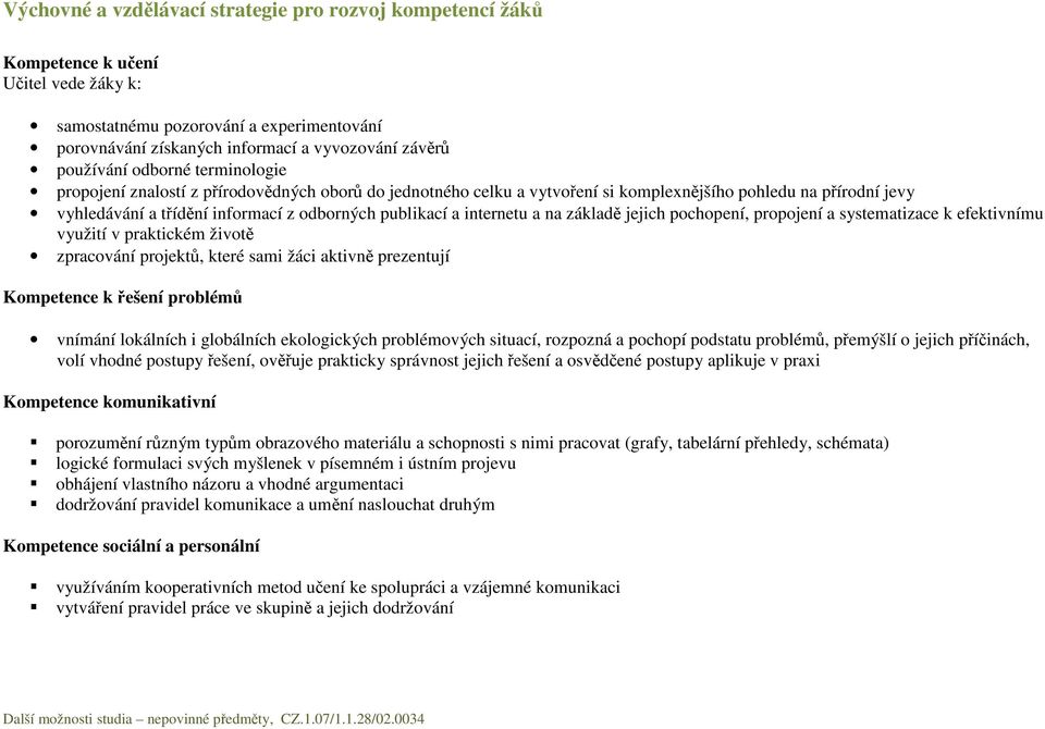 publikací a internetu a na základě jejich pochopení, propojení a systematizace k efektivnímu využití v praktickém životě zpracování projektů, které sami žáci aktivně prezentují Kompetence k řešení