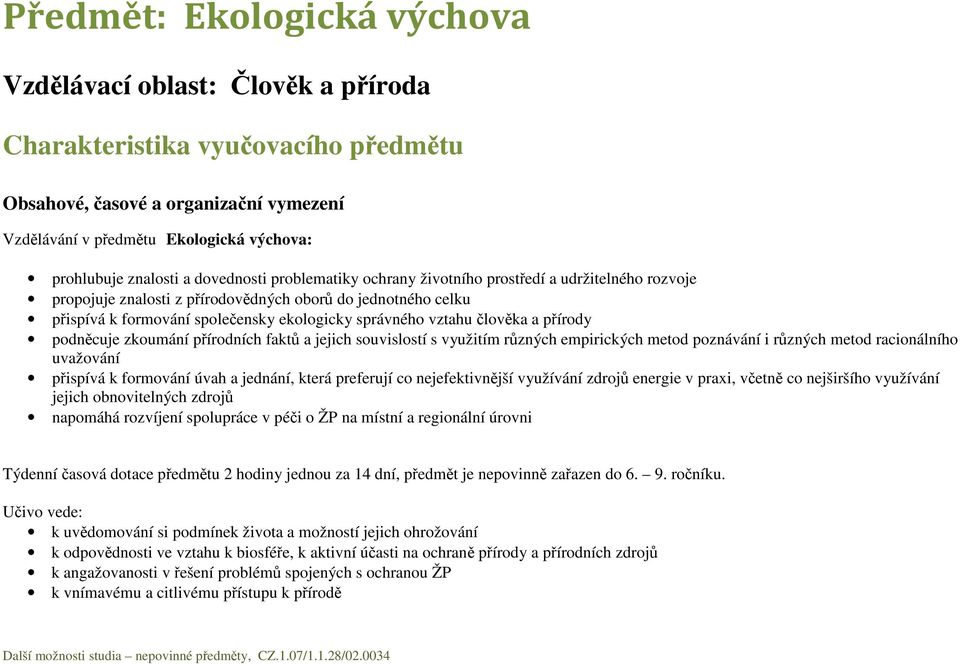 správného vztahu člověka a přírody podněcuje zkoumání přírodních faktů a jejich souvislostí s využitím různých empirických metod poznávání i různých metod racionálního uvažování přispívá k formování