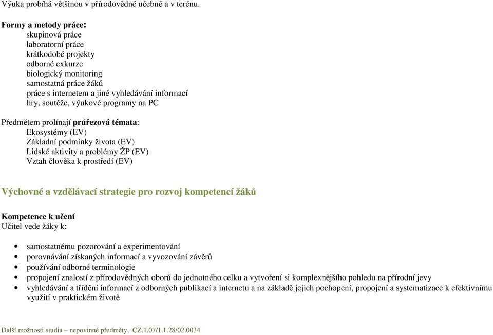 výukové programy na PC Předmětem prolínají průřezová témata: Ekosystémy (EV) Základní podmínky života (EV) Lidské aktivity a problémy ŽP (EV) Vztah člověka k prostředí (EV) Výchovné a vzdělávací