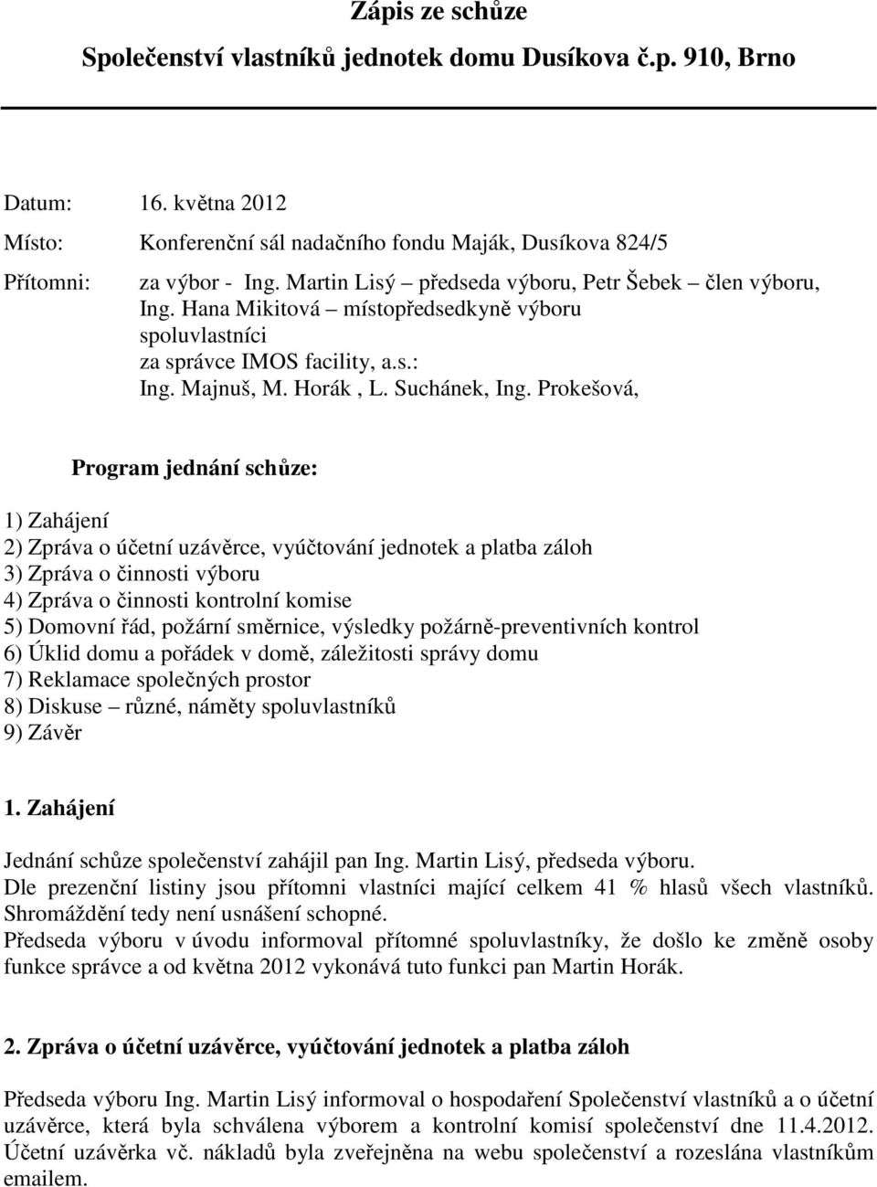 Prokešová, Program jednání schůze: 1) Zahájení 2) Zpráva o účetní uzávěrce, vyúčtování jednotek a platba záloh 3) Zpráva o činnosti výboru 4) Zpráva o činnosti kontrolní komise 5) Domovní řád,