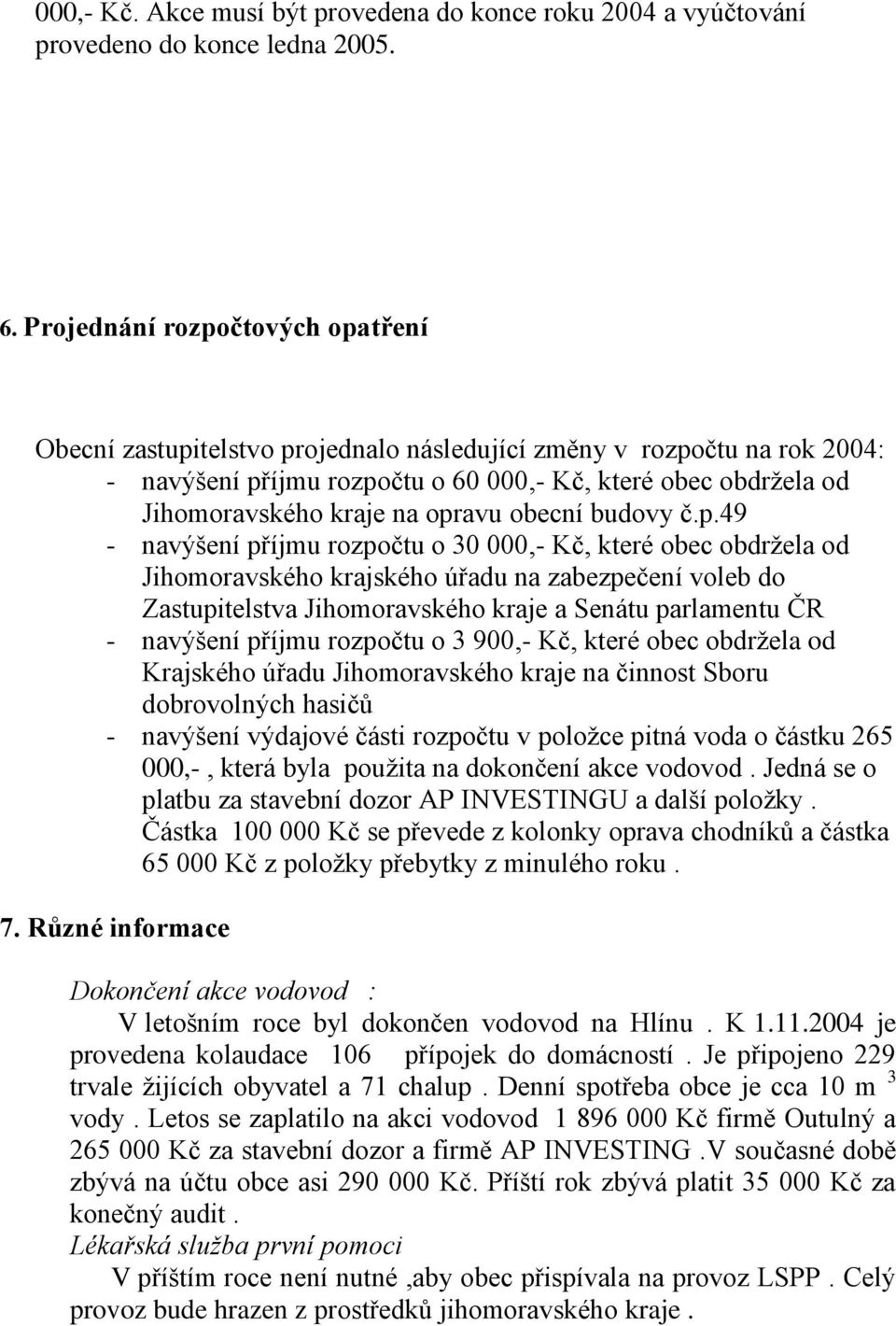 opravu obecní budovy č.p.49 - navýšení příjmu rozpočtu o 30 000,- Kč, které obec obdržela od Jihomoravského krajského úřadu na zabezpečení voleb do Zastupitelstva Jihomoravského kraje a Senátu