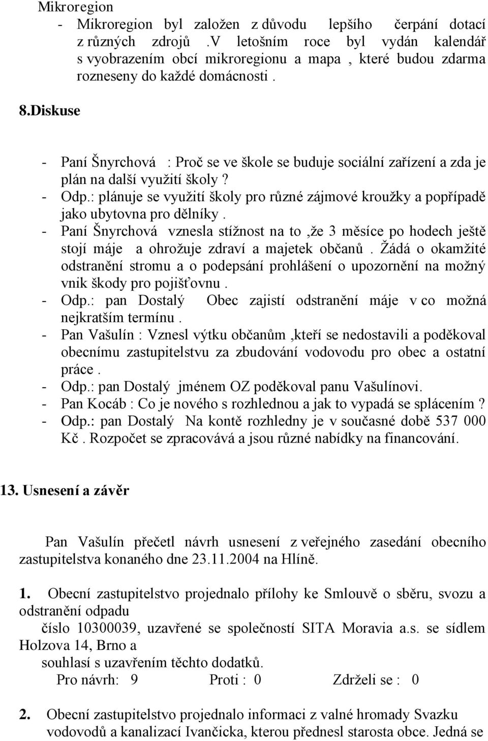 Diskuse - Paní Šnyrchová : Proč se ve škole se buduje sociální zařízení a zda je plán na další využití školy? - Odp.