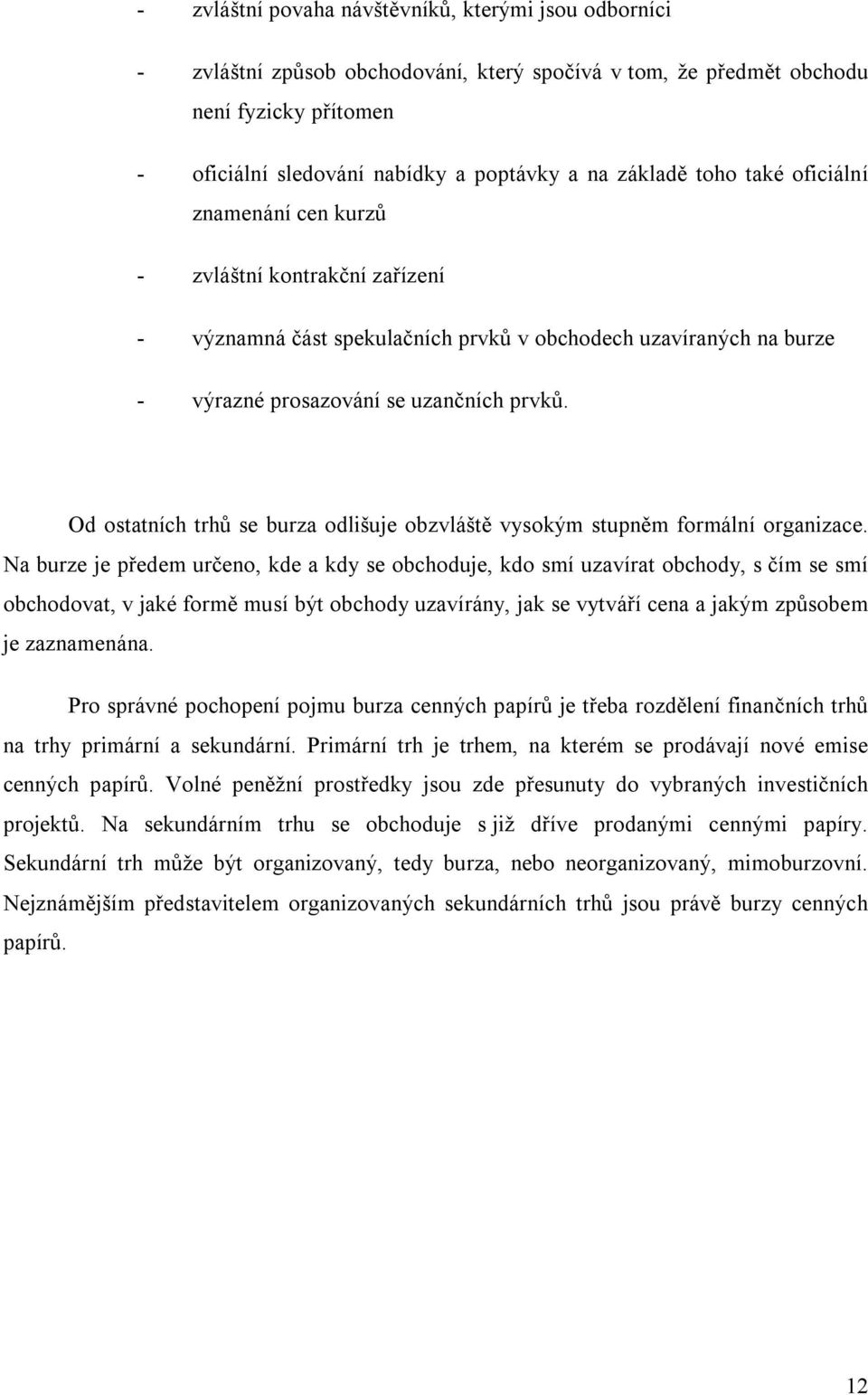 Od ostatních trhů se burza odlišuje obzvláště vysokým stupněm formální organizace.