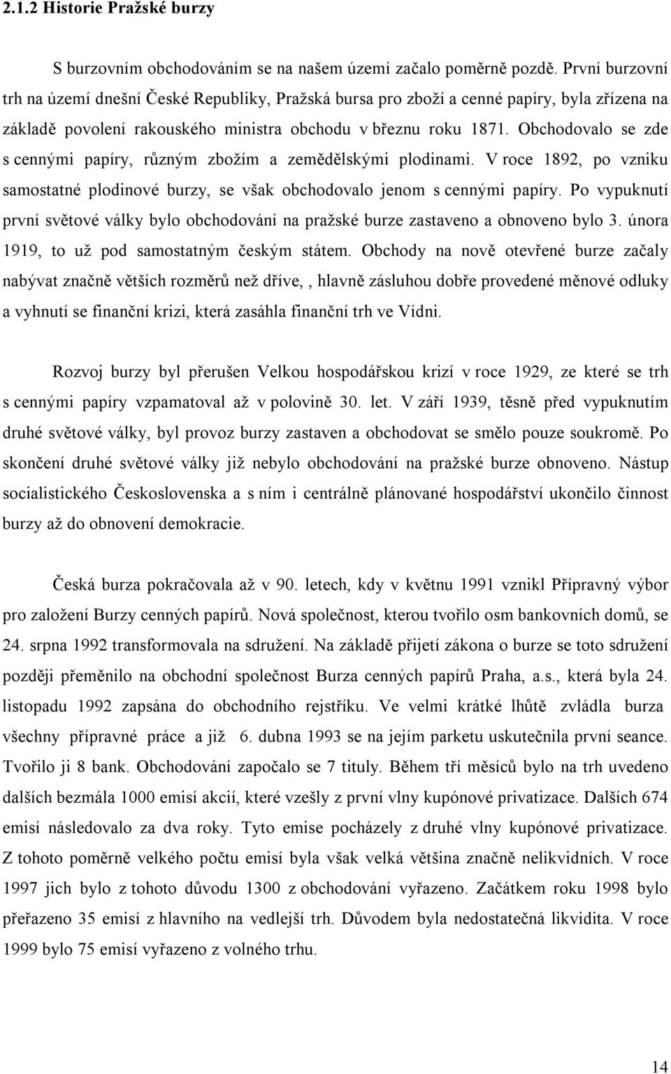 Obchodovalo se zde s cennými papíry, různým zbožím a zemědělskými plodinami. V roce 189, po vzniku samostatné plodinové burzy, se však obchodovalo jenom s cennými papíry.