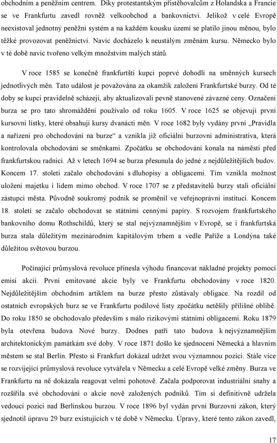 Německo bylo v té době navíc tvořeno velkým množstvím malých států. V roce 1585 se konečně frankfurtští kupci poprvé dohodli na směnných kursech jednotlivých měn.