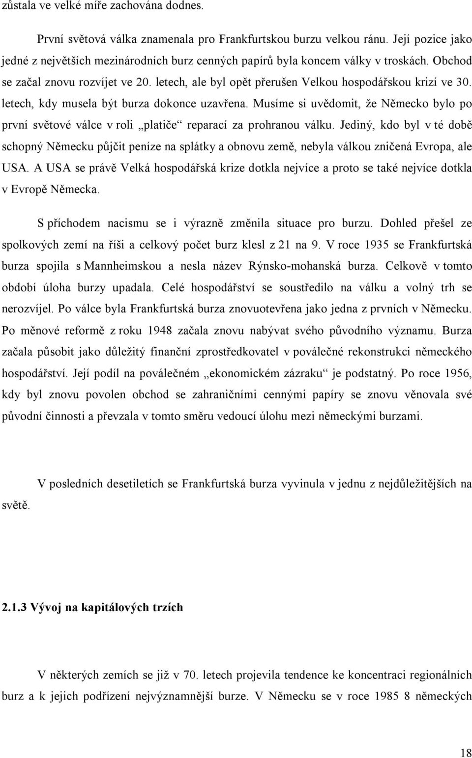 letech, kdy musela být burza dokonce uzavřena. Musíme si uvědomit, že Německo bylo po první světové válce v roli platiče reparací za prohranou válku.