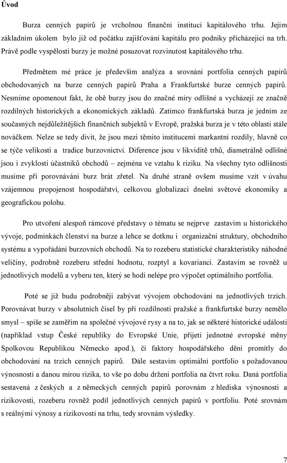 Předmětem mé práce je především analýza a srovnání portfolia cenných papírů obchodovaných na burze cenných papírů Praha a Frankfurtské burze cenných papírů.