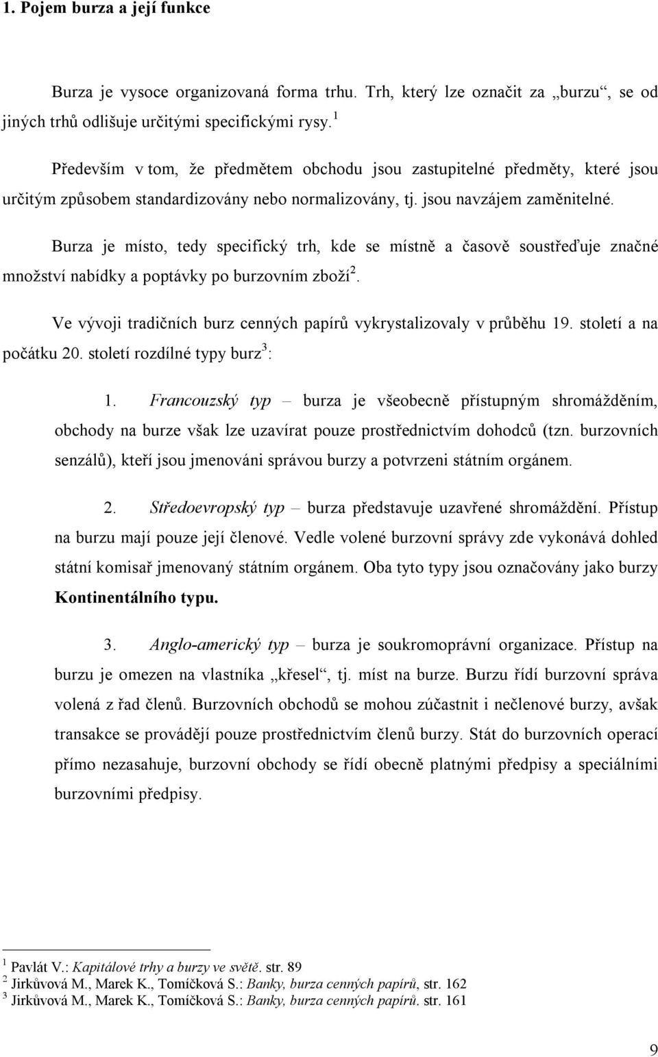 Burza je místo, tedy specifický trh, kde se místně a časově soustřeďuje značné množství nabídky a poptávky po burzovním zboží. Ve vývoji tradičních burz cenných papírů vykrystalizovaly v průběhu 19.