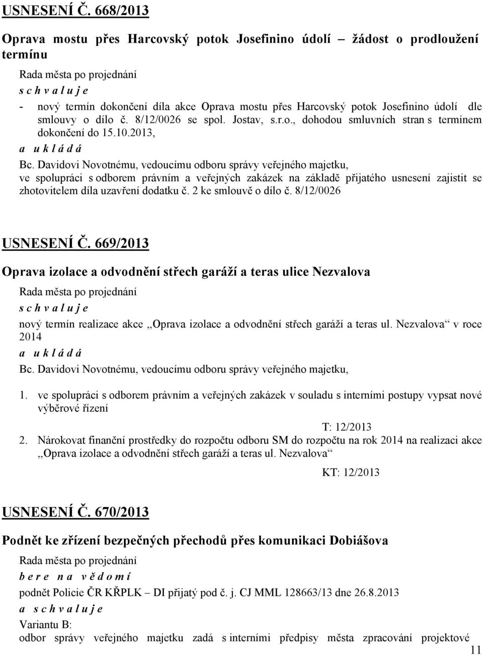 8/12/0026 se spol. Jostav, s.r.o., dohodou smluvních stran s termínem dokončení do 15.10.2013, Bc.