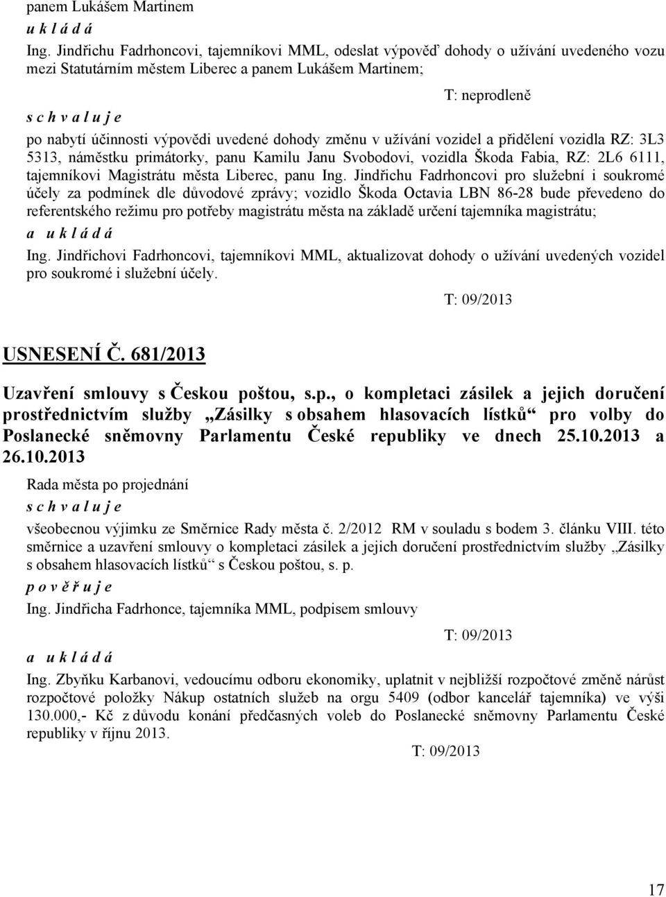 dohody změnu v užívání vozidel a přidělení vozidla RZ: 3L3 5313, náměstku primátorky, panu Kamilu Janu Svobodovi, vozidla Škoda Fabia, RZ: 2L6 6111, tajemníkovi Magistrátu města Liberec, panu Ing.