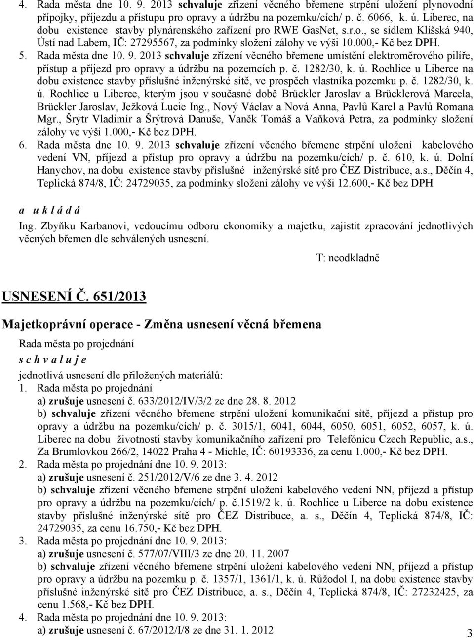 000,- Kč bez DPH. 5. Rada města dne 10. 9. 2013 zřízení věcného břemene umístění elektroměrového pilíře, přístup a příjezd pro opravy a úd