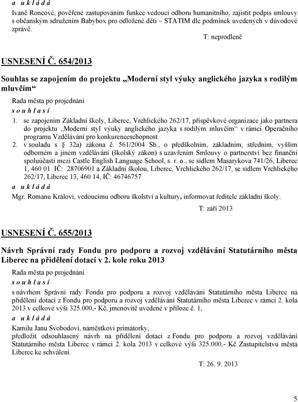 se zapojením Základní školy, Liberec, Vrchlického 262/17, příspěvkové organizace jako partnera do projektu Moderní styl výuky anglického jazyka s rodilým mluvčím v rámci Operačního programu