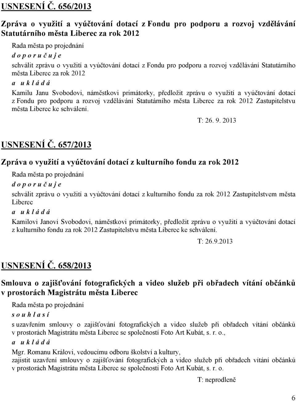 podporu a rozvoj vzdělávání Statutárního města Liberec za rok 2012 Kamilu Janu Svobodovi, náměstkovi primátorky, předložit zprávu o využití a vyúčtování dotací z Fondu pro podporu a rozvoj vzdělávání