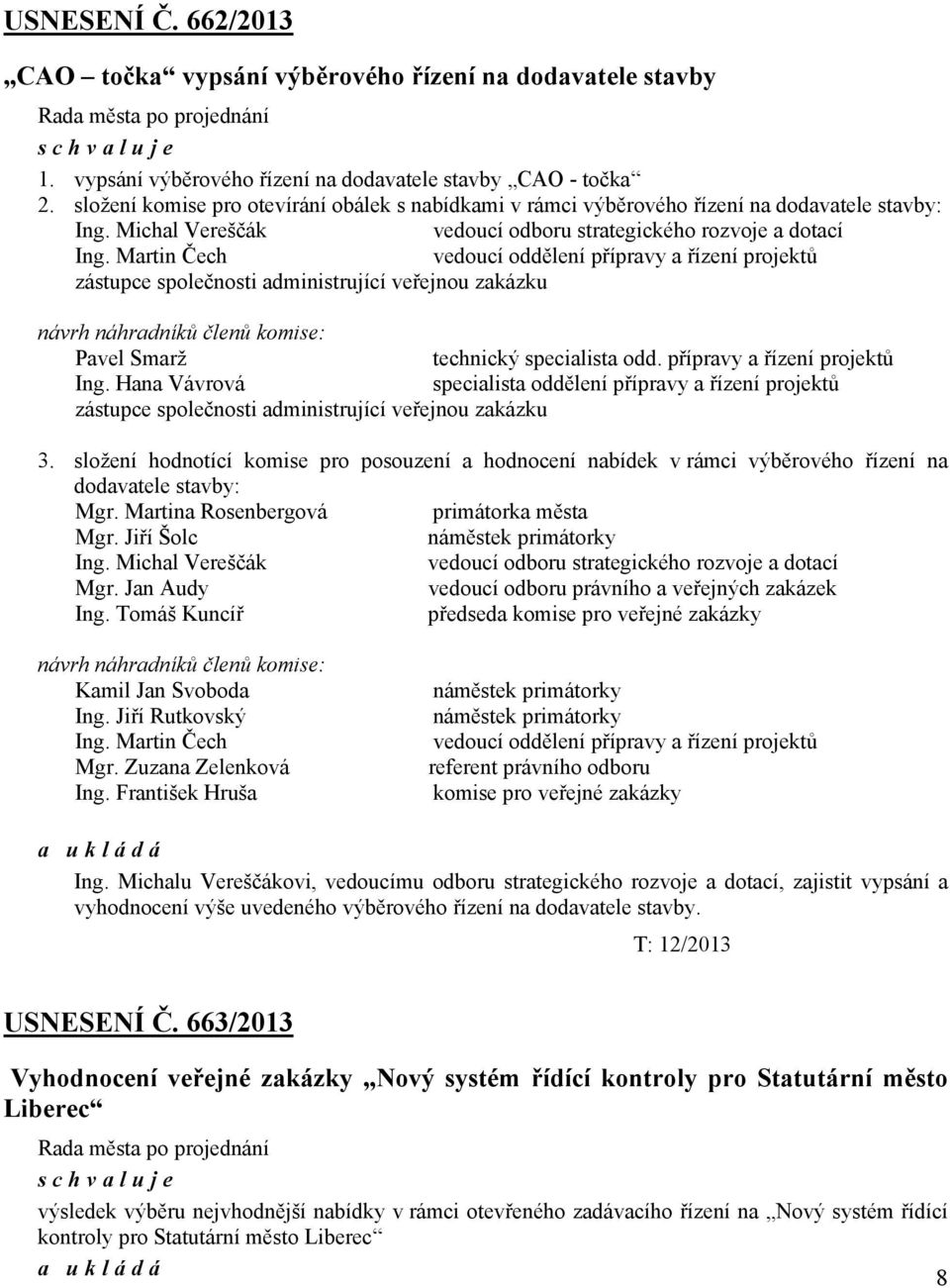 Martin Čech vedoucí oddělení přípravy a řízení projektů zástupce společnosti administrující veřejnou zakázku návrh náhradníků členů komise: Pavel Smarž technický specialista odd.