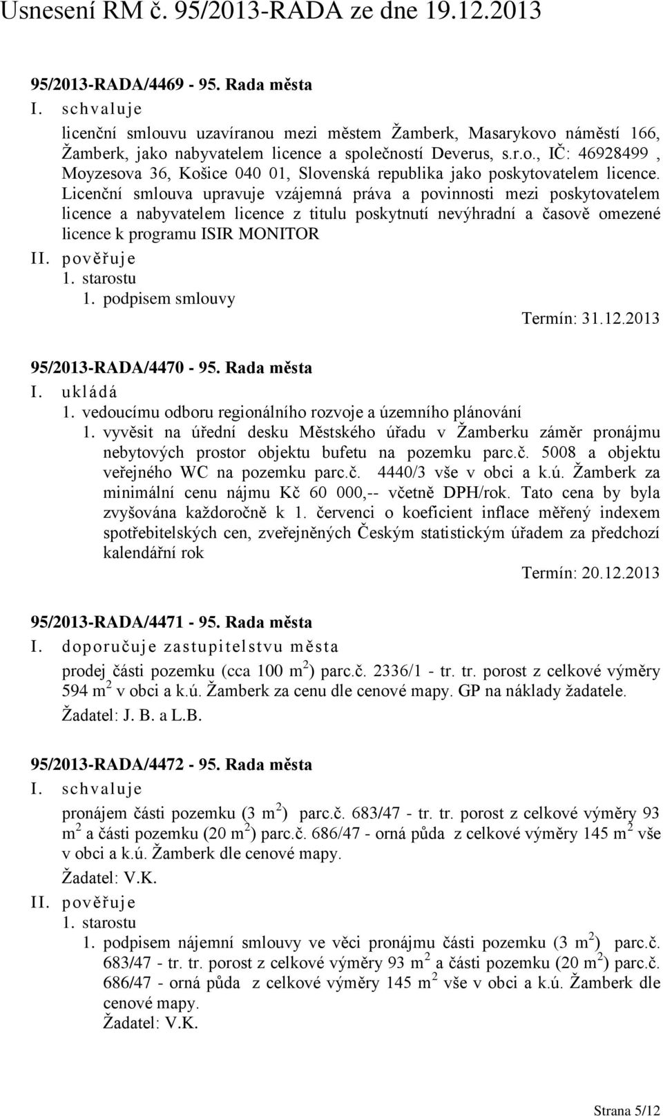 podpisem smlouvy Termín: 31.12.2013 95/2013-RADA/4470-95. Rada města I. ukládá 1. vedoucímu odboru regionálního rozvoje a územního plánování 1.