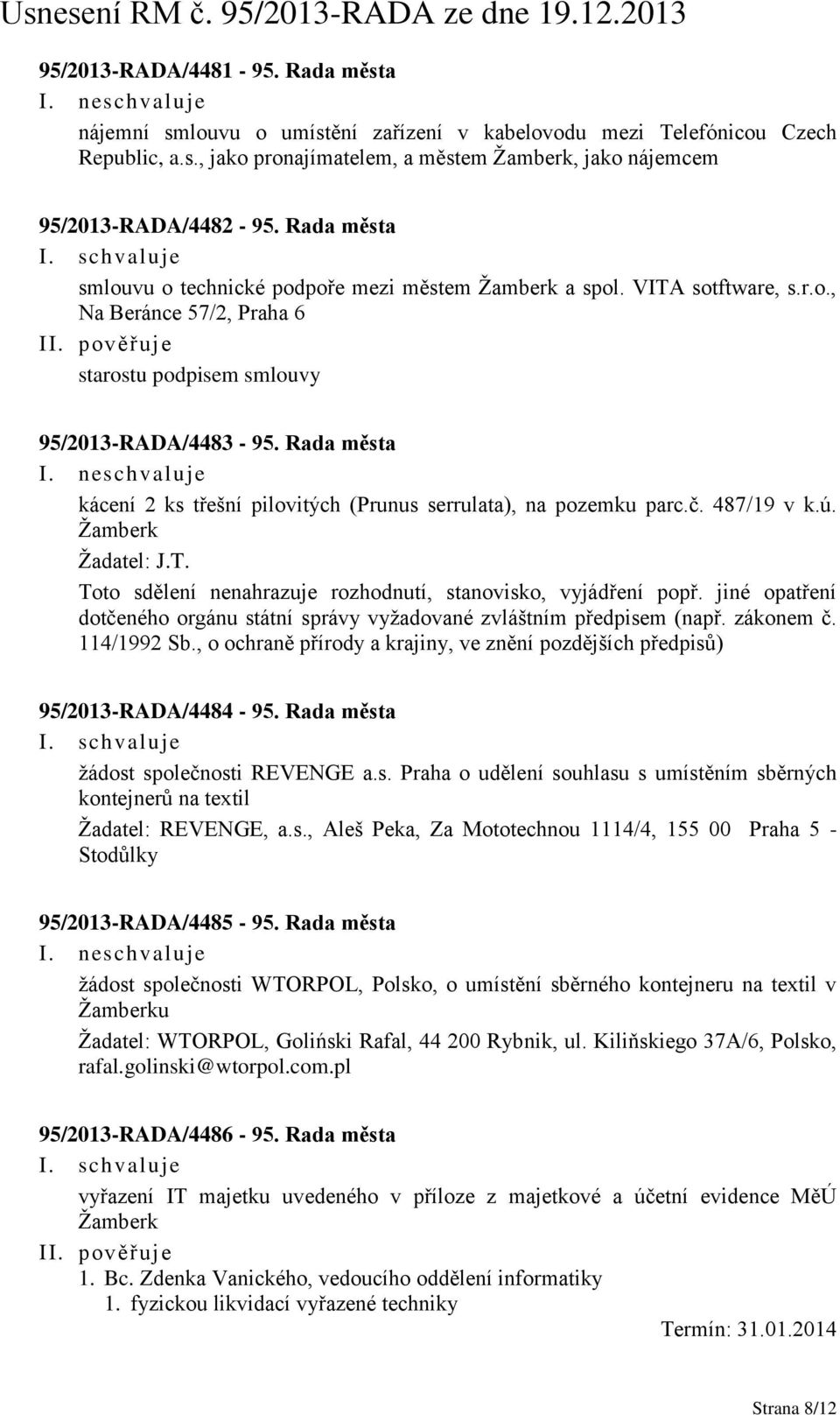 neschvaluje kácení 2 ks třešní pilovitých (Prunus serrulata), na pozemku parc.č. 487/19 v k.ú. Žamberk Žadatel: J.T. Toto sdělení nenahrazuje rozhodnutí, stanovisko, vyjádření popř.