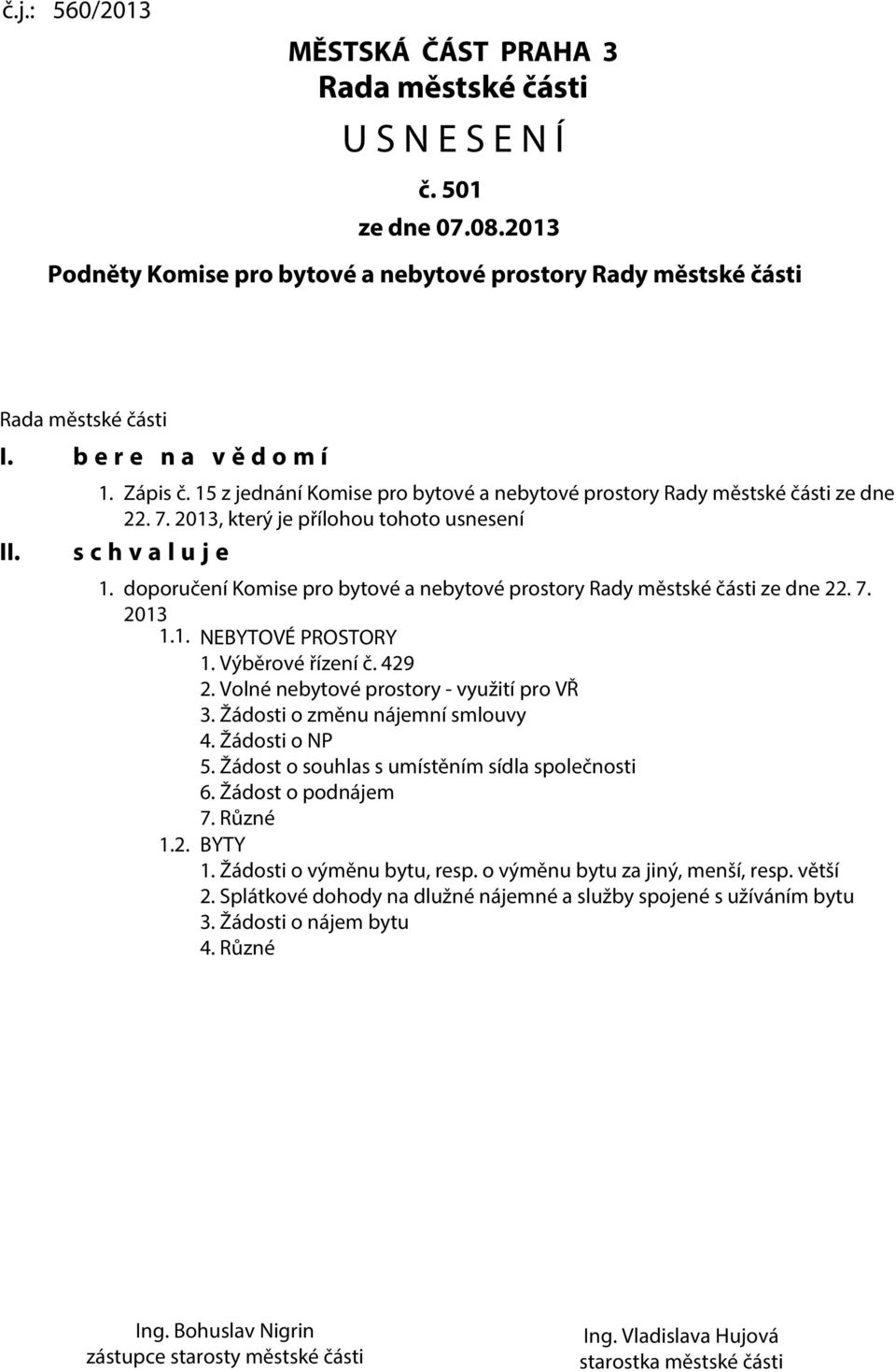 doporučení Komise pro bytové a nebytové prostory Rady městské části ze dne 22. 7. 2013 1.1. NEBYTOVÉ PROSTORY 1. Výběrové řízení č. 429 2. Volné nebytové prostory - využití pro VŘ 3.