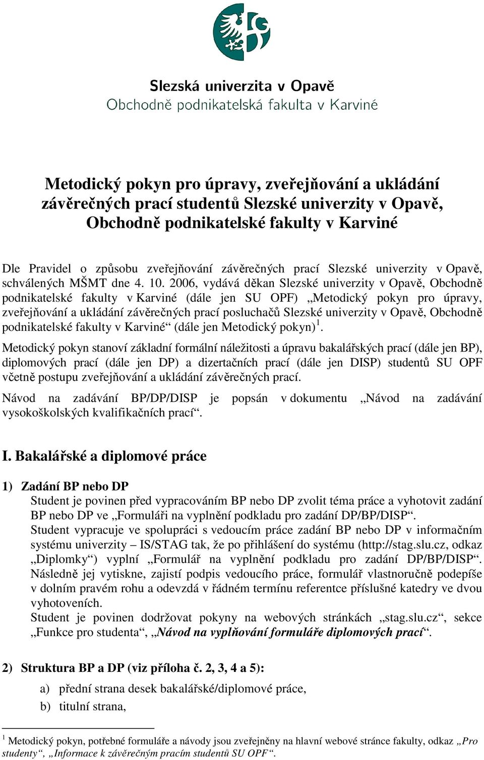 2006, vydává děkan Slezské univerzity v Opavě, Obchodně podnikatelské fakulty v Karviné (dále jen SU OPF) Metodický pokyn pro úpravy, zveřejňování a ukládání závěrečných prací posluchačů Slezské