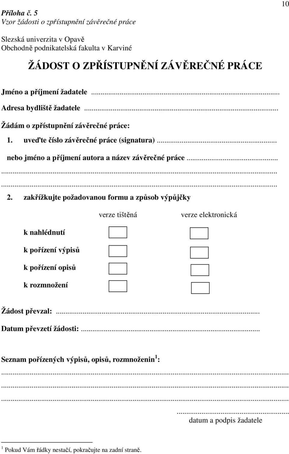 žadatele... Adresa bydliště žadatele... Žádám o zpřístupnění závěrečné práce: 1. uveďte číslo závěrečné práce (signatura).