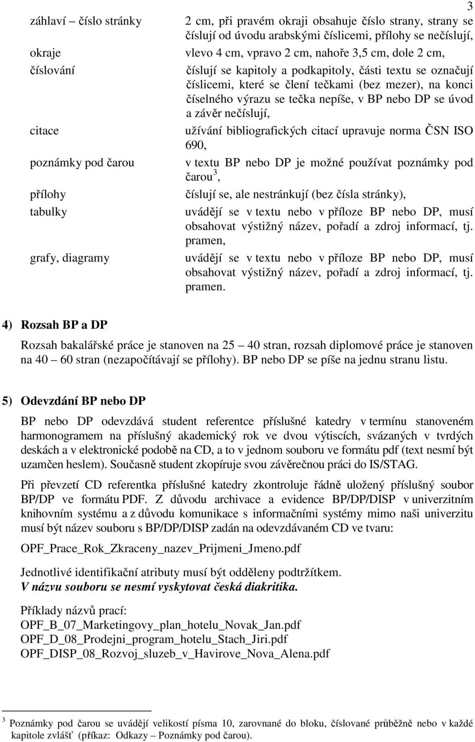 výrazu se tečka nepíše, v BP nebo DP se úvod a závěr nečíslují, užívání bibliografických citací upravuje norma ČSN ISO 690, v textu BP nebo DP je možné používat poznámky pod čarou 3, číslují se, ale