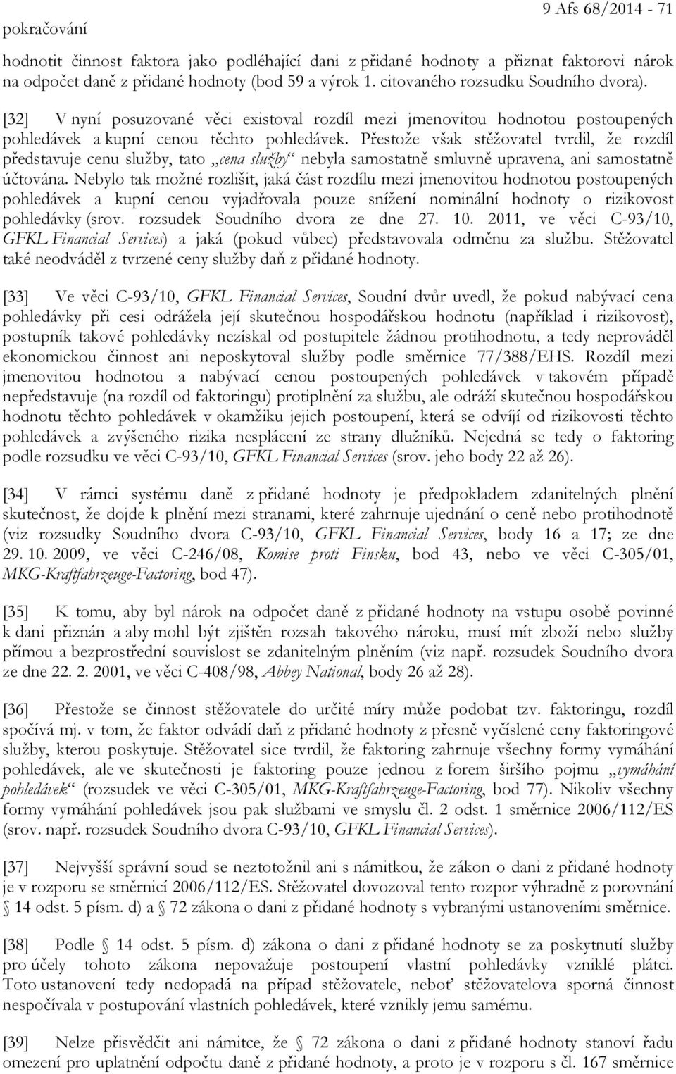 Přestože však stěžovatel tvrdil, že rozdíl představuje cenu služby, tato cena služby nebyla samostatně smluvně upravena, ani samostatně účtována.