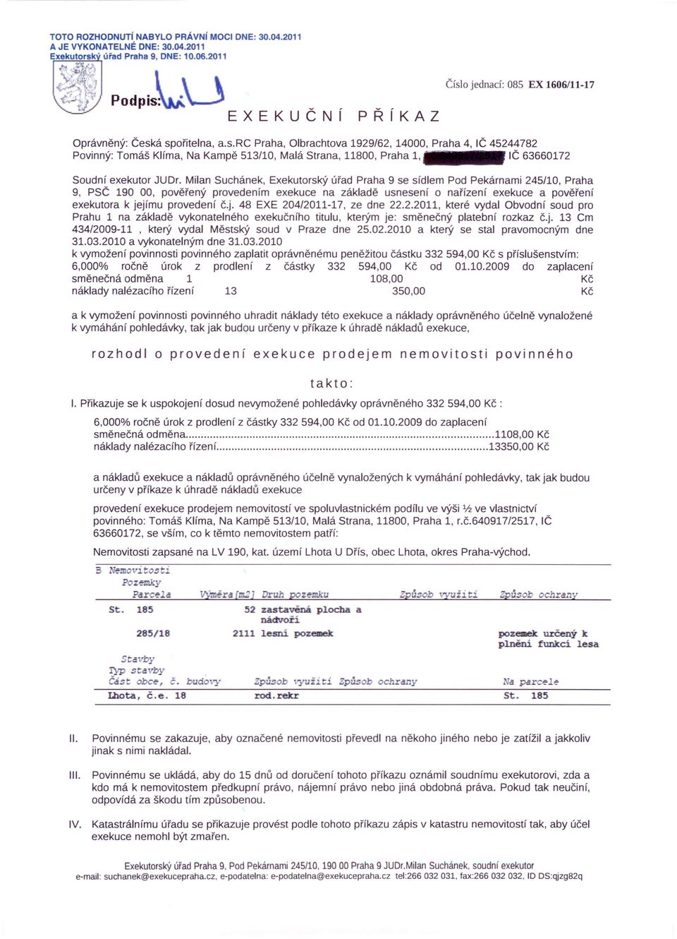 Milan Suchánek, Exekutorský úřad Praha 9 se sídlem Pod Pekárnami 245/10, Praha 9, PSČ 190 00, pověřený provedením exekuce na základě usnesení o nařízení exekuce a pověření exekutora k jejímu