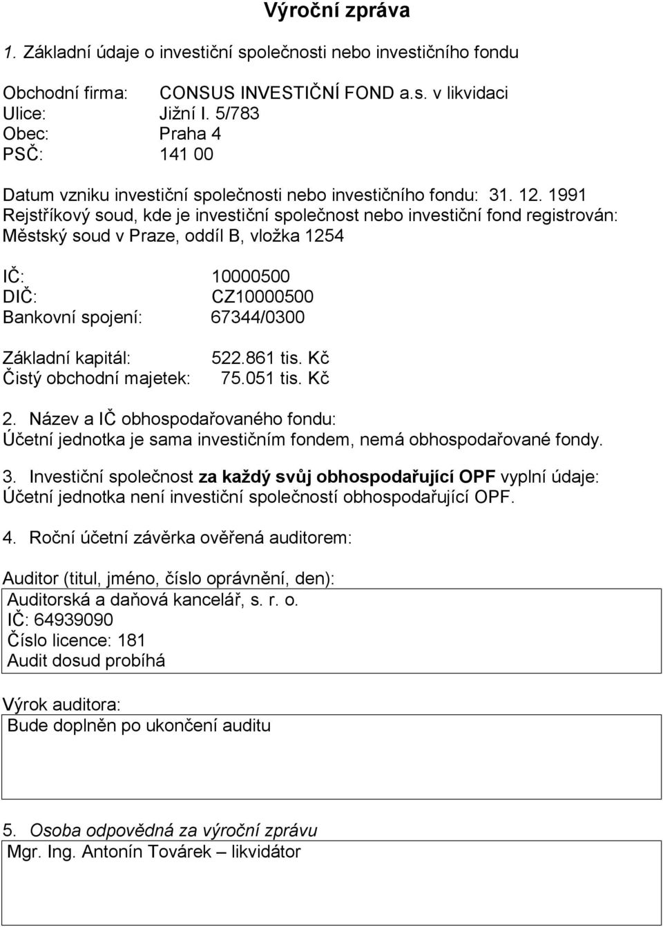 1991 Rejstříkový soud, kde je investiční společnost nebo investiční fond registrován: Městský soud v Praze, oddíl B, vložka 1254 IČ: 10000500 DIČ: CZ10000500 Bankovní spojení: 67344/0300 Základní