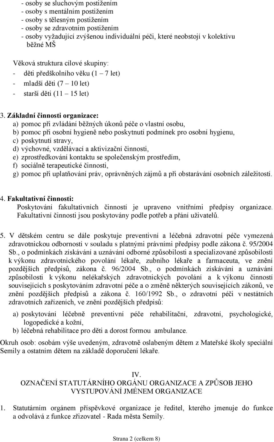 Základní činnosti organizace: a) pomoc při zvládání běţných úkonů péče o vlastní osobu, b) pomoc při osobní hygieně nebo poskytnutí podmínek pro osobní hygienu, c) poskytnutí stravy, d) výchovné,