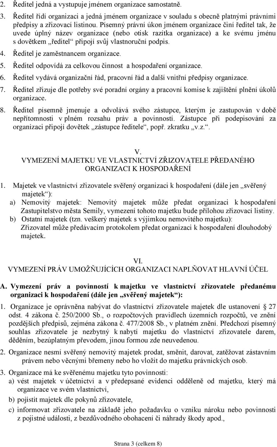 Ředitel je zaměstnancem organizace. 5. Ředitel odpovídá za celkovou činnost a hospodaření organizace. 6. Ředitel vydává organizační řád, pracovní řád a další vnitřní předpisy organizace. 7.