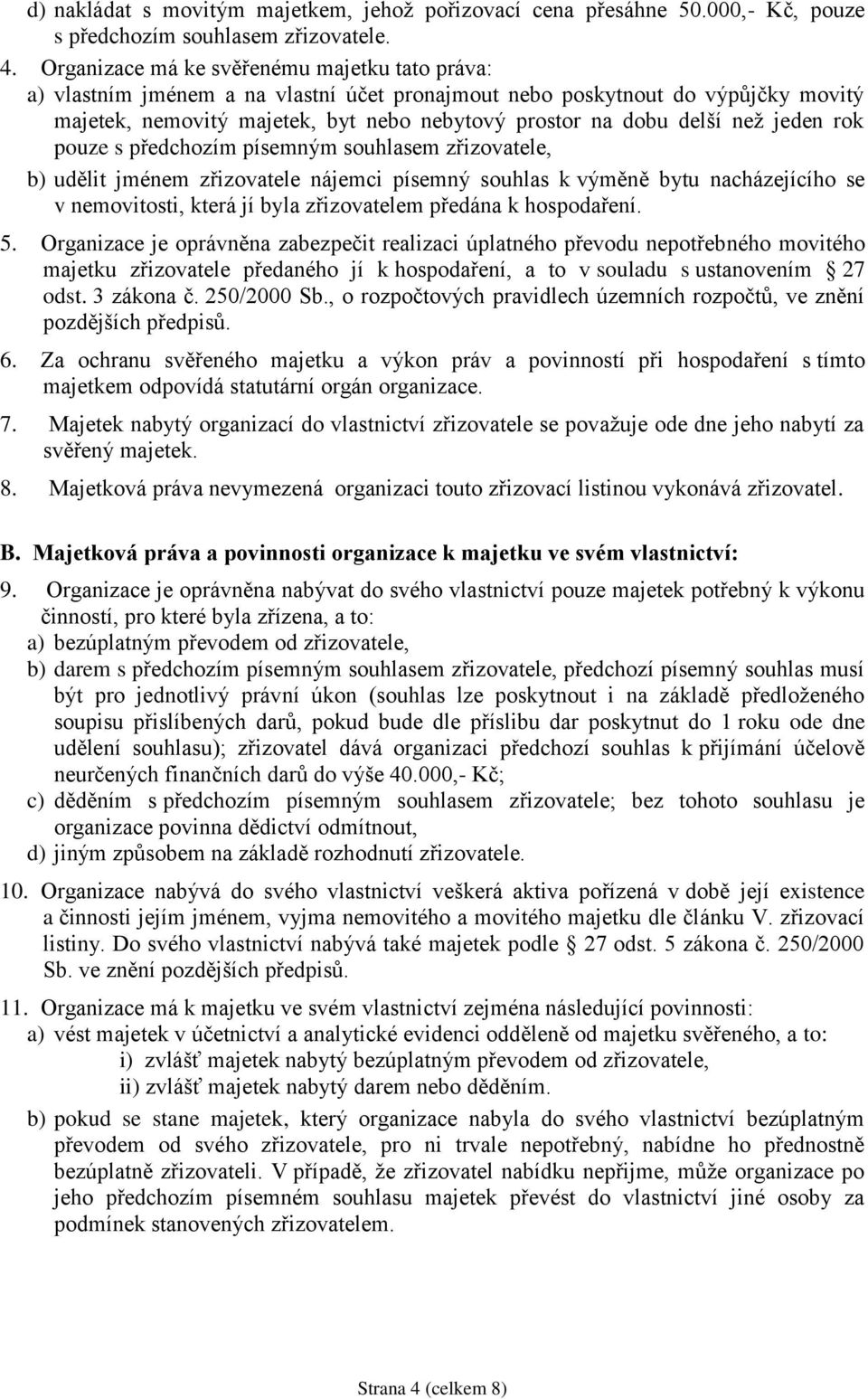 neţ jeden rok pouze s předchozím písemným souhlasem zřizovatele, b) udělit jménem zřizovatele nájemci písemný souhlas k výměně bytu nacházejícího se v nemovitosti, která jí byla zřizovatelem předána